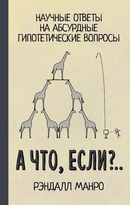 А что, если?... Научные ответы на абсурдные гипотетические вопросы (Рэндалл  Манро) - купить книгу с доставкой в интернет-магазине «Читай-город». ISBN:  978-5-17-088495-7