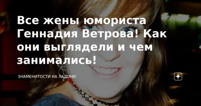 Все жены юмориста Геннадия Ветрова! Как они выглядели и чем занимались! |  Знаменитости на ладони | Дзен