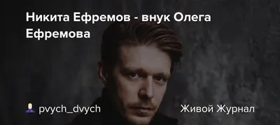 Никита Ефремов признался, что тяжело пережил предательство знаменитого отца  - Страсти