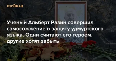 Последний аргумент в длинном споре Ученый Альберт Разин совершил  самосожжение в защиту удмуртского языка. Одни считают его героем, другие  хотят забыть — Meduza