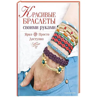 Красивые браслеты своими руками. Ярко, просто, доступно — купить книги на  русском языке в DomKnigi в Европе