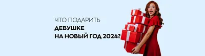 Что подарить девушке на Новый Год? ТОП 30 необычных подарков на Новый Год