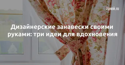 Дизайнерские занавески своими руками: три идеи для вдохновения - 7Дней.ру