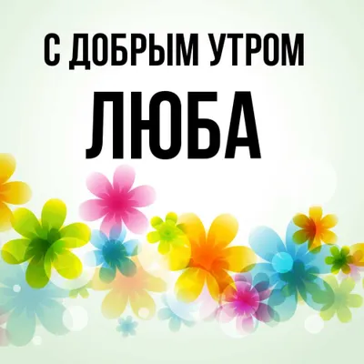 Открытка с именем Люба С добрым утром. Открытки на каждый день с именами и  пожеланиями.