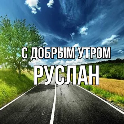 Открытка с именем Руслан С добрым утром. Открытки на каждый день с именами  и пожеланиями.