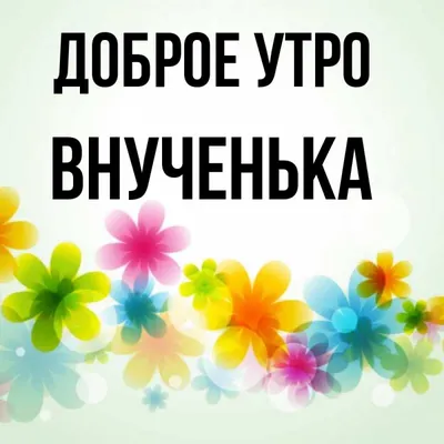 Открытка с именем Внученька Доброе утро картинки. Открытки на каждый день с  именами и пожеланиями.