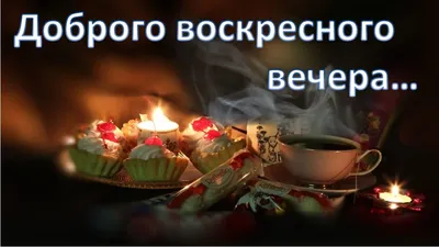 Прекрасного воскресного вечера! - Воскресенье добрые открытки