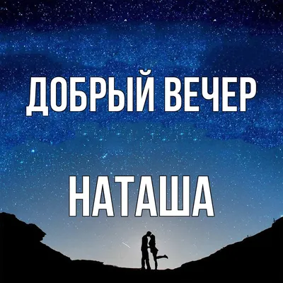 Открытка с именем Наташа Добрый вечер. Открытки на каждый день с именами и  пожеланиями.