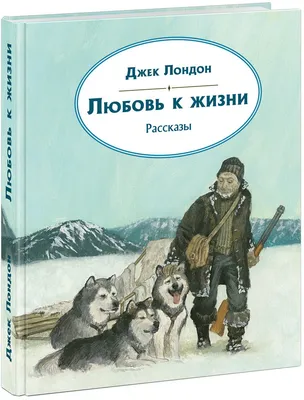 Книга \"Любовь к жизни. Рассказы\" Лондон Дж - купить книгу в  интернет-магазине «Москва» ISBN: 978-5-4335-0826-2, 1051537