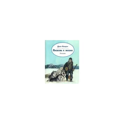 Книга Джек Лондон Любовь к жизни Рассказы (ID#1438785660), цена: 100 ₴,  купить на Prom.ua