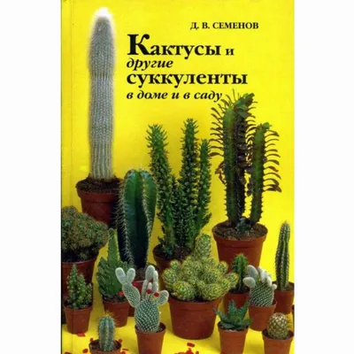 КНИГА КАКТУСЫ И ДРУГИЕ СУККУЛЕНТЫ В ДОМЕ И В САДУ Д.В. СЕМЕНОВ фитон |  Агрофирма «ФЛОС»
