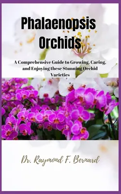Phalaenopsis Orchids: A Comprehensive Guide to Growing, Caring, and  Enjoying these Stunning Orchid Varieties: Bernard, Dr. Raymond F.:  9798865036456: Amazon.com: Books
