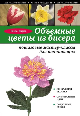 Книга Объемные цветы из бисера пошаговые мастер классы для начинающих Елена  Вирко - купить, читать онлайн отзывы и рецензии | ISBN 978-5-699-75121-1 |  Эксмо