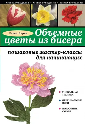 Объемные цветы из бисера. Пошаговые мастер-классы для начинающих Вирко Е.В.  - купить книгу с доставкой по низким ценам, читать отзывы | ISBN  978-5-699-75121-1 | Интернет-магазин Fkniga.ru