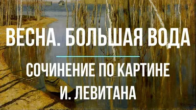 Сочинение по картине «Весна. Большая вода» И. Левитана - YouTube