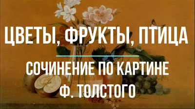 Презентация по русскому языку на тему \" Сочинение-описание по картине Ф.П.  Толстого \"Цветы, фрукты, птица\" ( 5 класс, ру