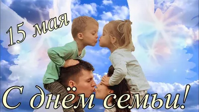 15 мая - Международный день семьи! Примите самые искренние поздравления с  этим замечательным семейным праздником!