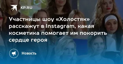 Участницы шоу «Холостяк» расскажут в Instagram, какая косметика помогает им  покорить сердце героя - KP.RU