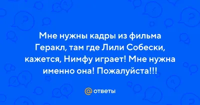 Ответы Mail.ru: Мне нужны кадры из фильма Геракл, там где Лили Собески,  кажется, Нимфу играет! Мне нужна именно она! Пожалуйста!!!