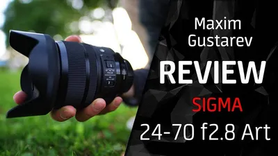 SIGMA 24-70mm F2.8 DG OS HSM Art Подробный обзор и распаковка объектива