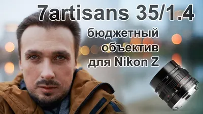 Экспресс-обзор 7Artisans 35mm f1.4 - бюджетный объектив для Nikon Z (12000  рублей или $200) - YouTube