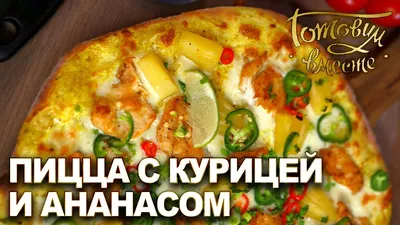 Рецепт пиццы - как приготовить дома Гавайскую пиццу с курицей и ананасами