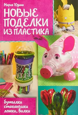 Новые поделки из пластика | Юдина Мария Вениаминовна - купить с доставкой  по выгодным ценам в интернет-магазине OZON (661234502)