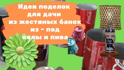 Идеи поделок для дачи из жестяных банок из - под колы и пива - YouTube