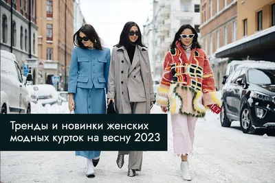 Тренды и новинки женских модных курток на весну 2023