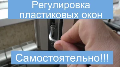 Регулировка пластиковых окон своими руками | oknakomforta.ru