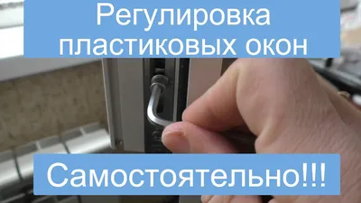 Регулировка пластиковых окон в Москве и Подмосковье. Регулировка дверей