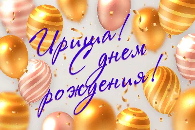 Иришка с днем рождения открытки - фото и картинки - pictx.ru