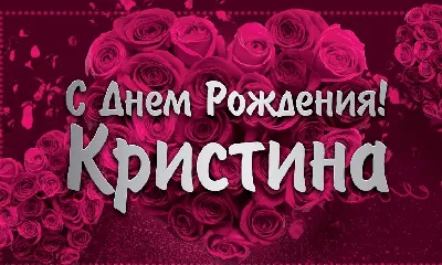 Открытка Кристина С днём рождения.