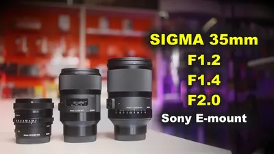 Объективы Sigma ART 35mm F1.2, F1.4 и F2 для Sony E-mount - YouTube