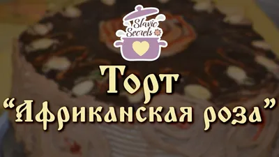 Бисквитный торт АФРИКАНСКАЯ РОЗА / Десерты и торты / Slavic Secrets -  YouTube
