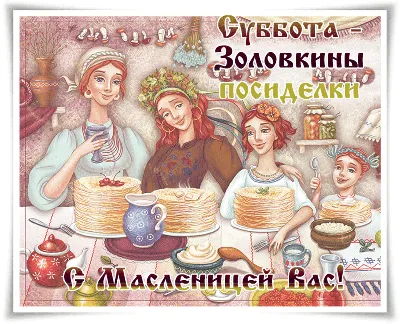 Шестой день Масленицы – «Золовкины посиделки»