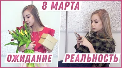 8 МАРТА ОЖИДАНИЕ VS РЕАЛЬНОСТЬ - YouTube