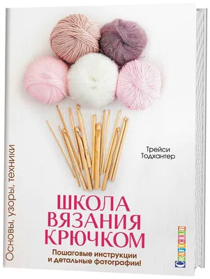 Школа вязания крючком. Основы, узоры, техники. Пошаговые инструкции и  детальные ф... - купить дома и досуга в интернет-магазинах, цены на  Мегамаркет |