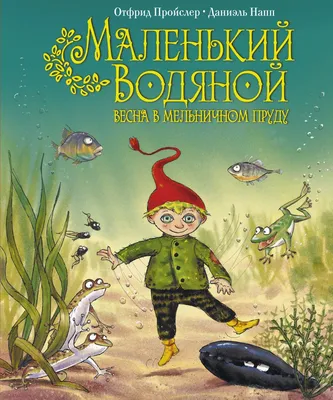 Книга Маленький Водяной Весна в мельничном пруду (пер Э Ивановой ил Д  Наппа) Отфрид Пройслер - купить, читать онлайн отзывы и рецензии | ISBN  978-5-699-55522-2 | Эксмо